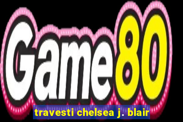 travesti chelsea j. blair